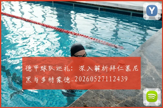 德甲球队巡礼:深入解析拜仁慕尼黑与多特蒙德_20260527112439