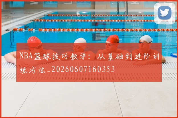NBA篮球技巧教学：从基础到进阶训练方法_20260607160353