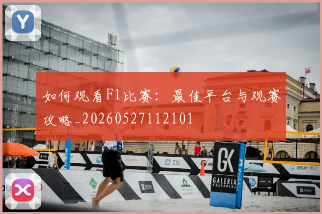 如何观看F1比赛：最佳平台与观赛攻略_20260527112101