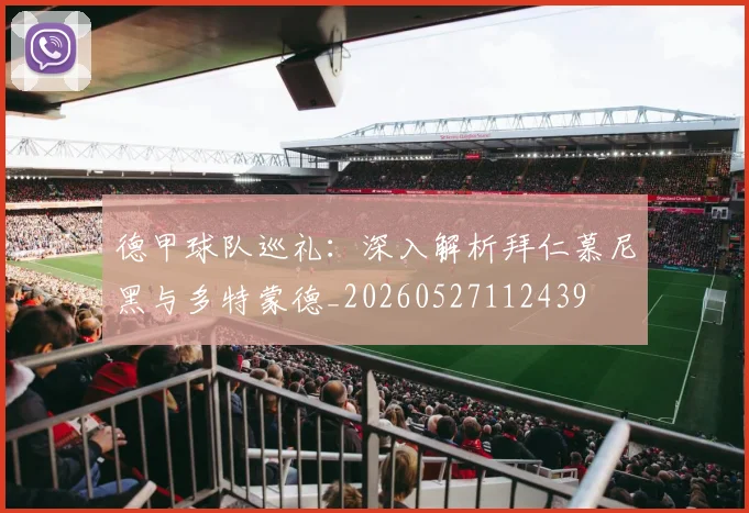 德甲球队巡礼:深入解析拜仁慕尼黑与多特蒙德_20260527112439