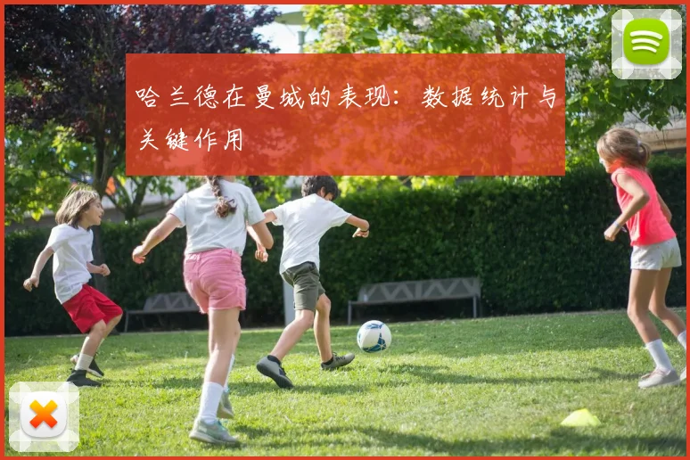 哈兰德在曼城的表现:数据统计与关键作用