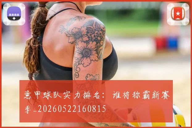 意甲球队实力排名：谁将称霸新赛季_20260522160815